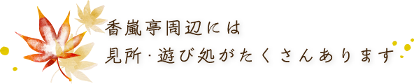 香嵐亭周辺には見所・遊び処がたくさんあります